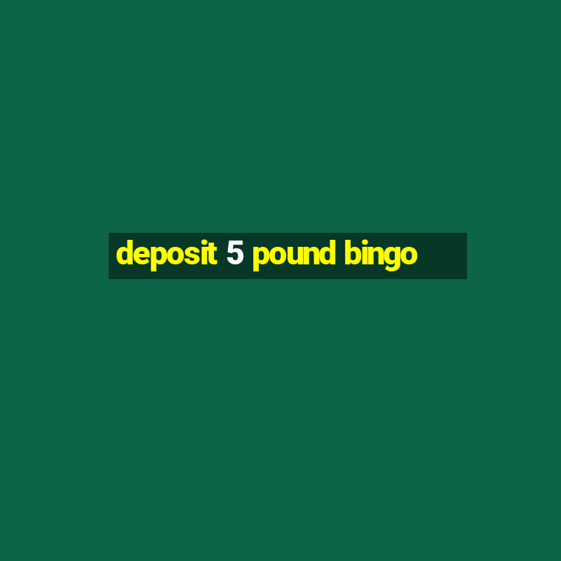 deposit 5 pound bingo