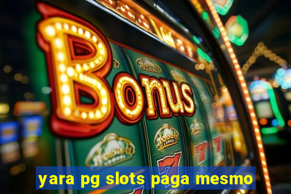 yara pg slots paga mesmo