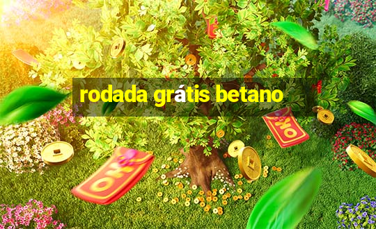 rodada grátis betano