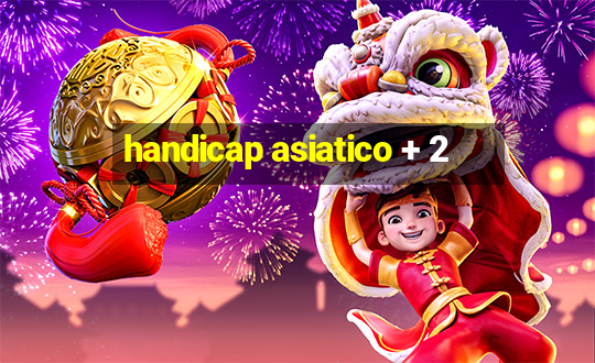 handicap asiatico + 2