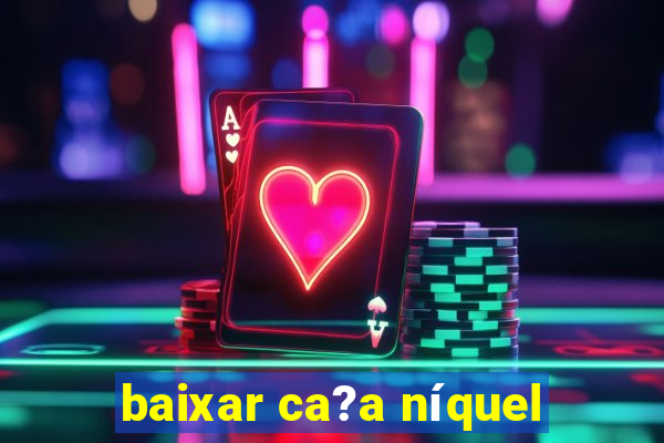 baixar ca?a níquel