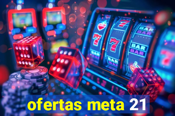 ofertas meta 21