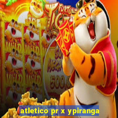 atletico pr x ypiranga