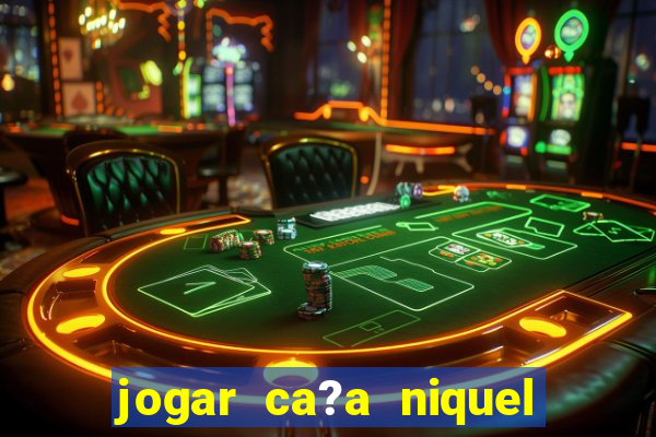 jogar ca?a niquel valendo dinheiro