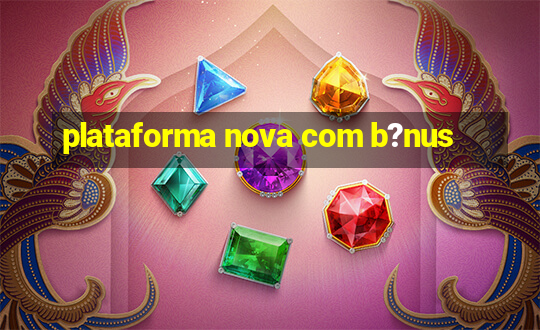 plataforma nova com b?nus