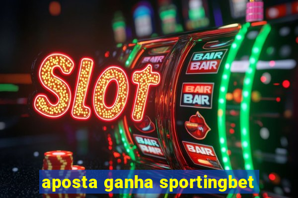 aposta ganha sportingbet