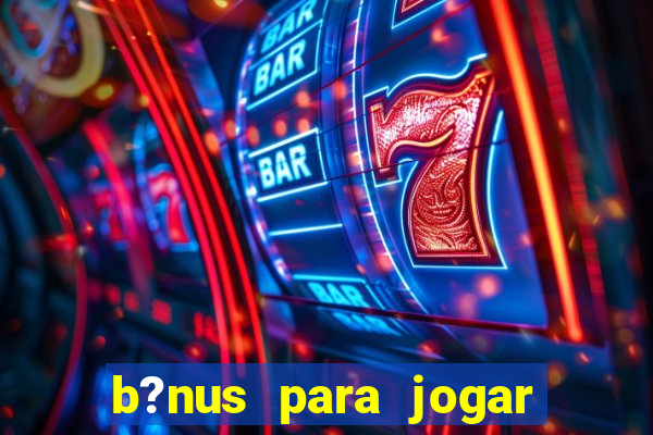 b?nus para jogar no tigre