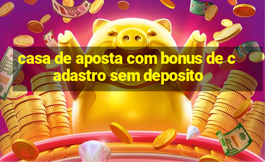 casa de aposta com bonus de cadastro sem deposito