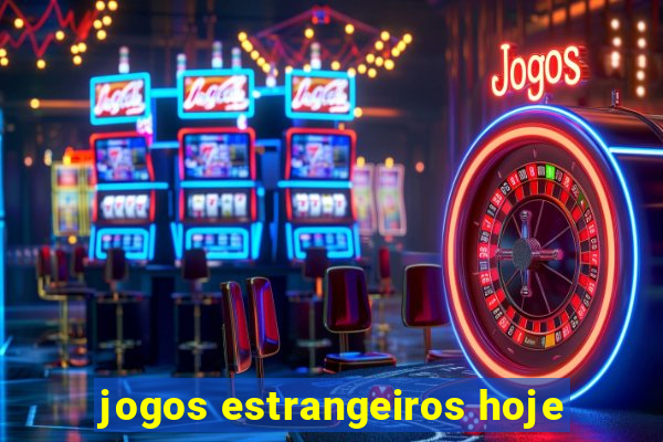 jogos estrangeiros hoje