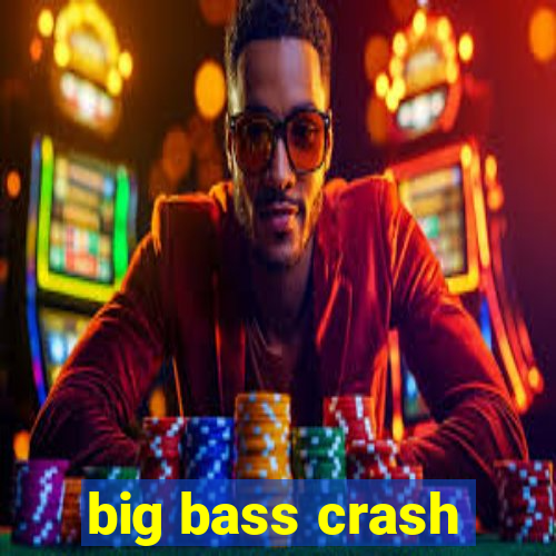 big bass crash