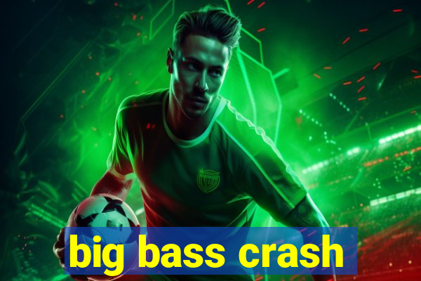 big bass crash