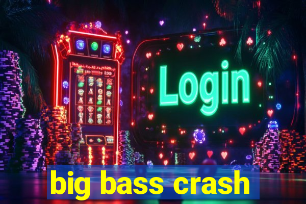 big bass crash