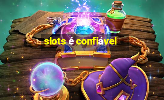 slots é confiável