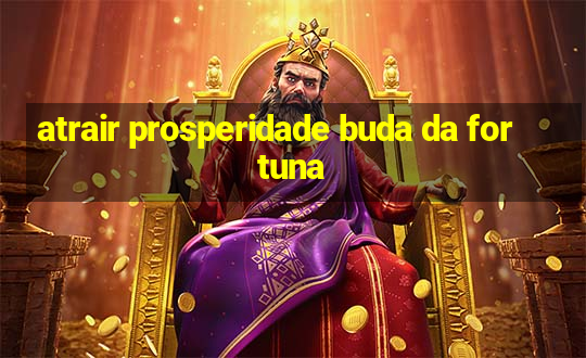 atrair prosperidade buda da fortuna