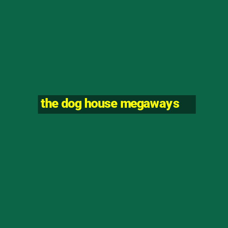 the dog house megaways