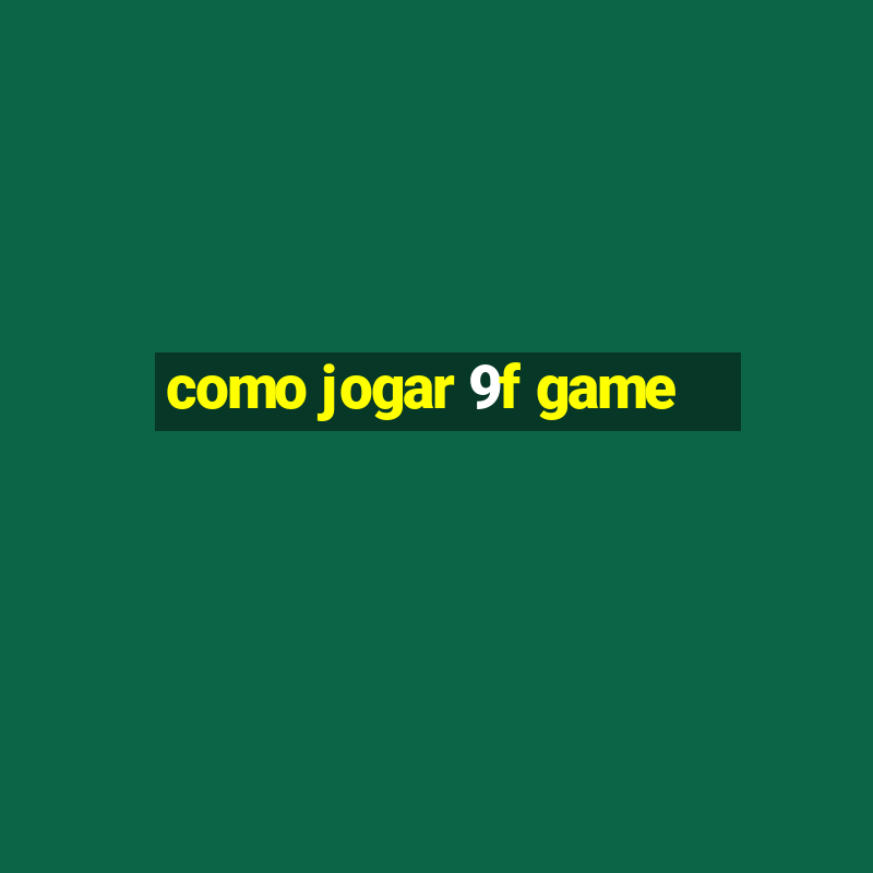 como jogar 9f game