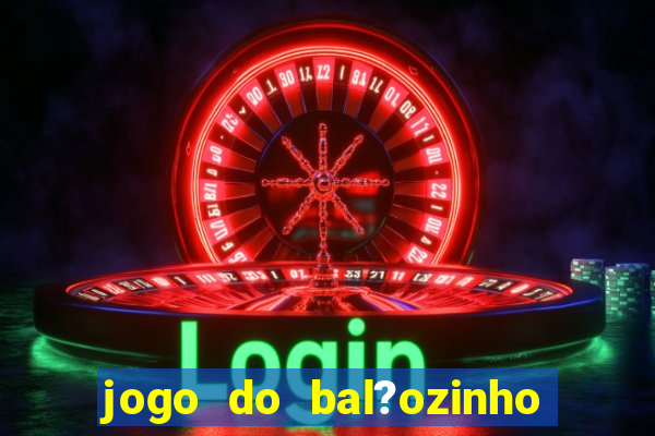 jogo do bal?ozinho que ganha dinheiro