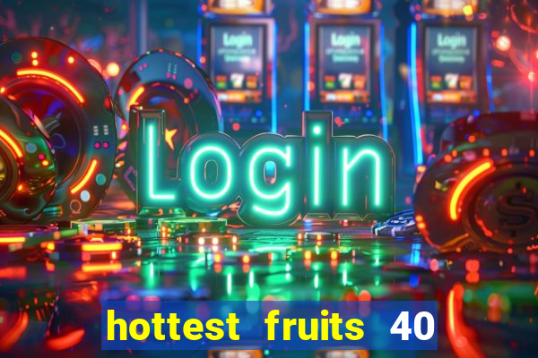 hottest fruits 40 slot free play