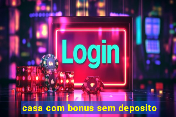 casa com bonus sem deposito