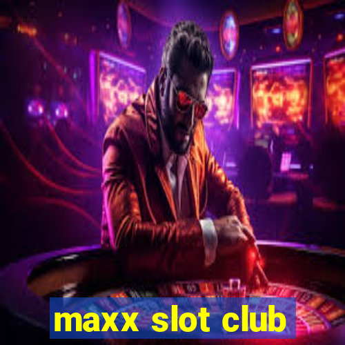 maxx slot club