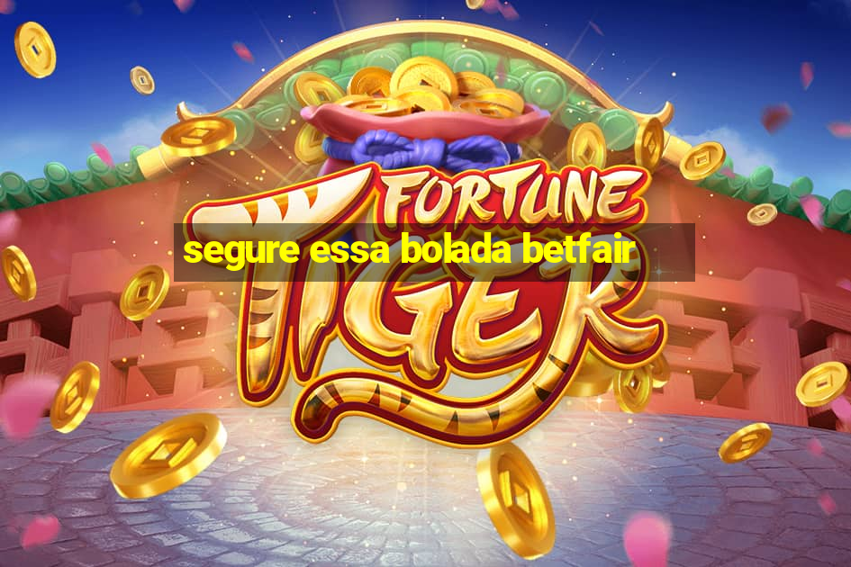 segure essa bolada betfair