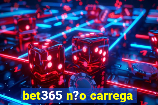 bet365 n?o carrega