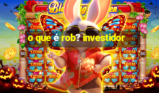 o que é rob? investidor