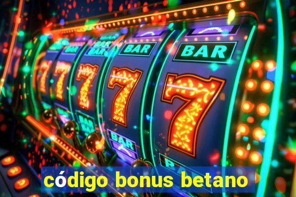 código bonus betano