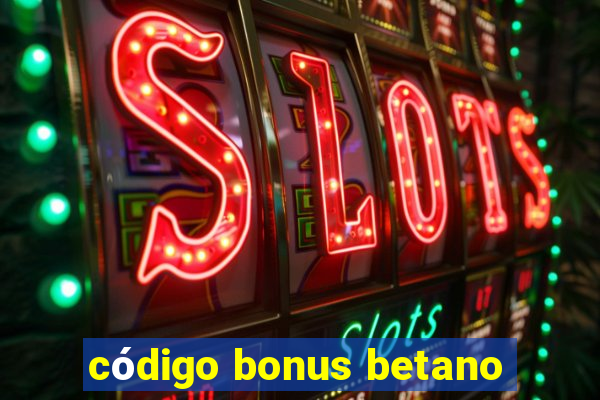 código bonus betano