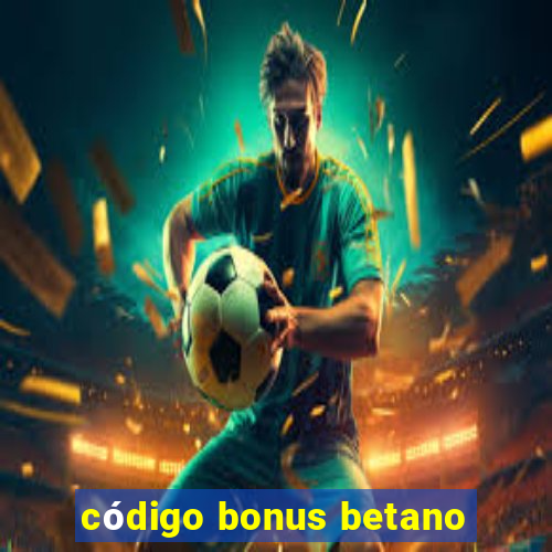 código bonus betano