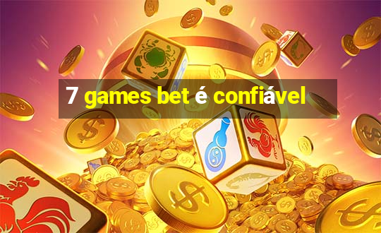 7 games bet é confiável