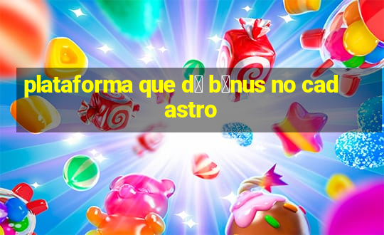 plataforma que d谩 b么nus no cadastro