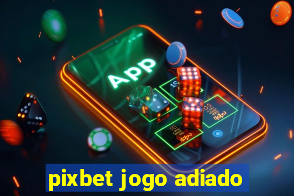 pixbet jogo adiado