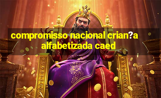 compromisso nacional crian?a alfabetizada caed