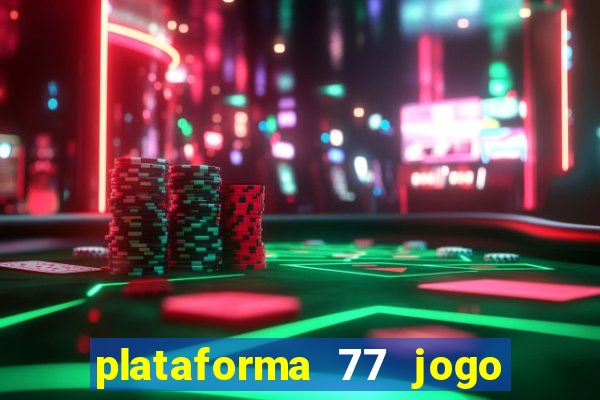 plataforma 77 jogo bet é confiável