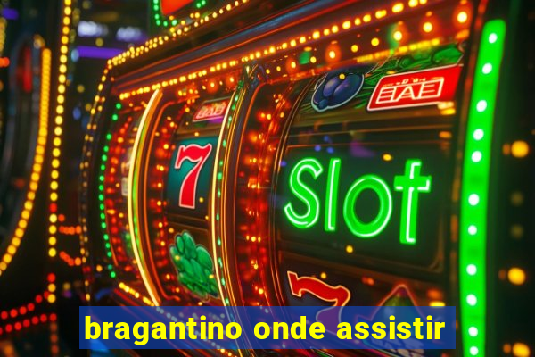 bragantino onde assistir