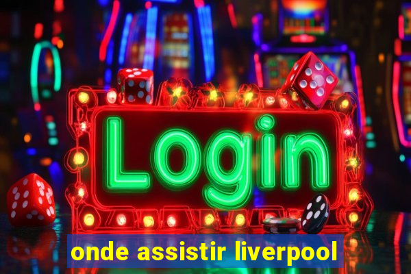 onde assistir liverpool