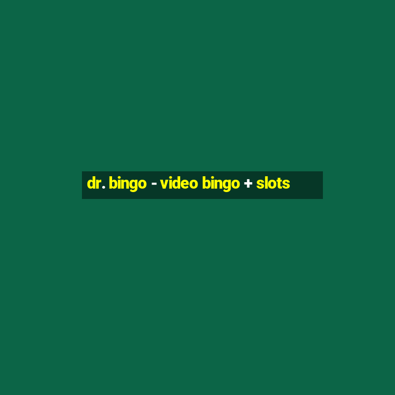 dr. bingo - video bingo + slots