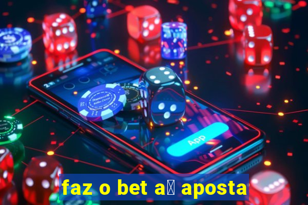 faz o bet a铆 aposta