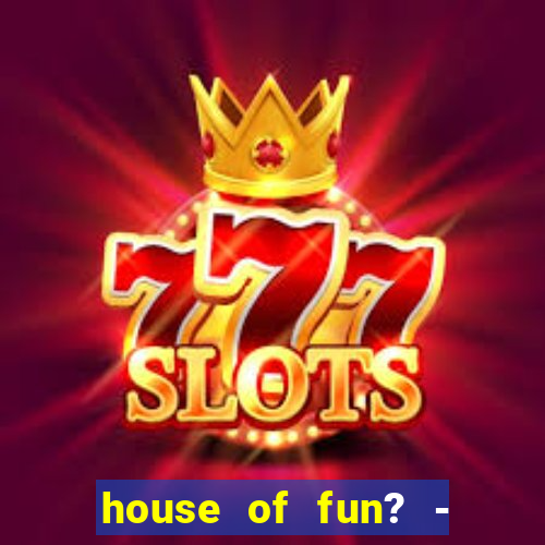 house of fun? - casino slots-3