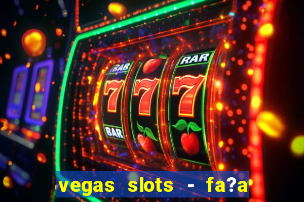 vegas slots - fa?a login para obter b?nus grátis