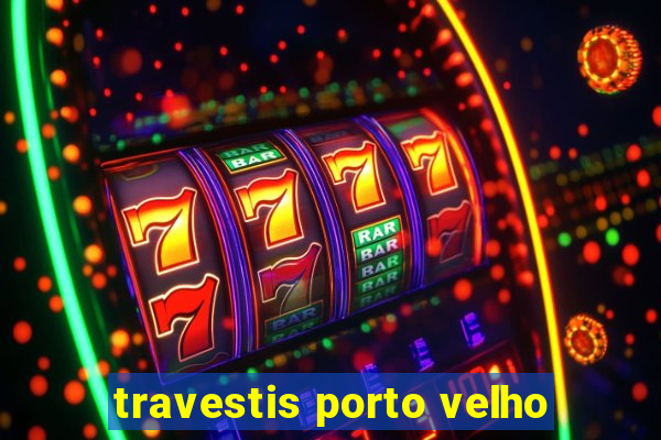 travestis porto velho