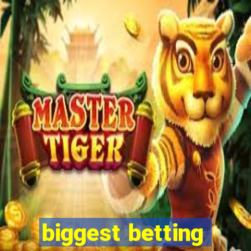 biggest betting