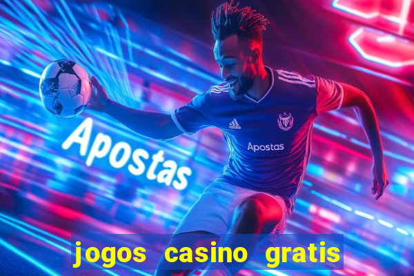 jogos casino gratis ca?a niqueis