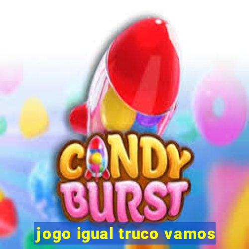 jogo igual truco vamos