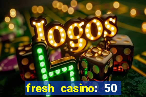 fresh casino: 50 free spins