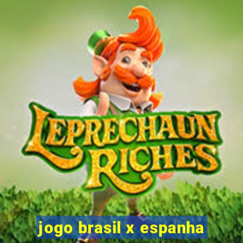 jogo brasil x espanha