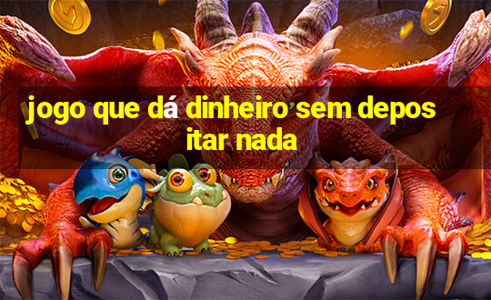 jogo que dá dinheiro sem depositar nada