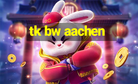 tk bw aachen