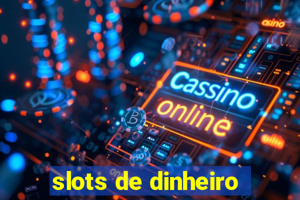 slots de dinheiro